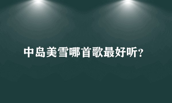 中岛美雪哪首歌最好听？