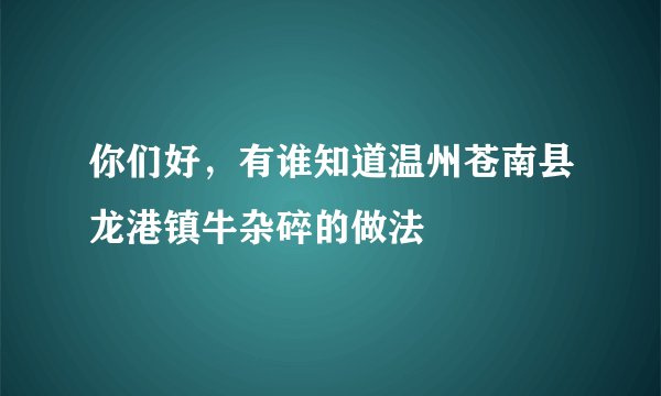 你们好，有谁知道温州苍南县龙港镇牛杂碎的做法