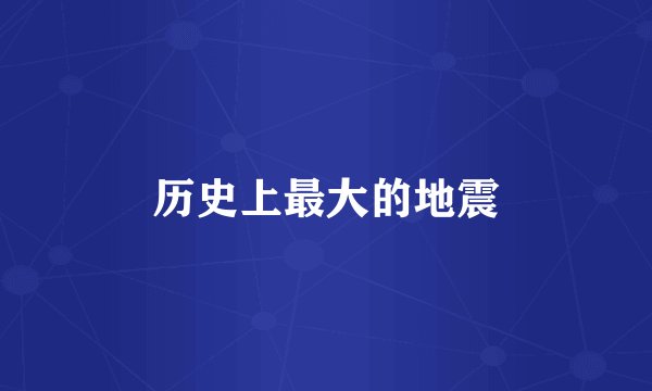 历史上最大的地震