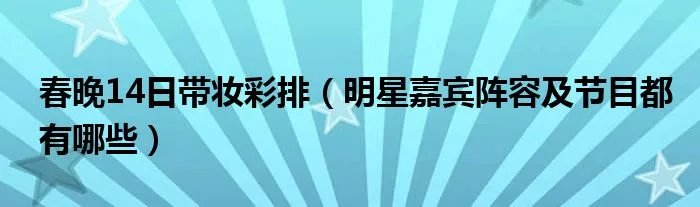 春晚14日带妆彩排（明星嘉宾阵容及节目都有哪些）