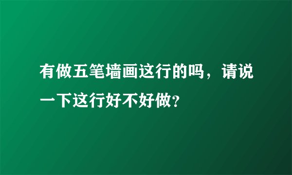 有做五笔墙画这行的吗，请说一下这行好不好做？