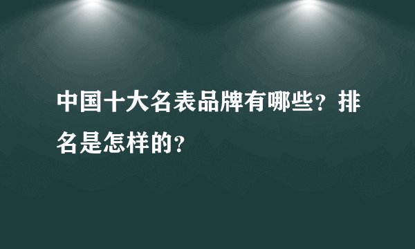 中国十大名表品牌有哪些？排名是怎样的？