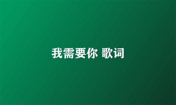 我需要你 歌词