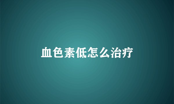 血色素低怎么治疗