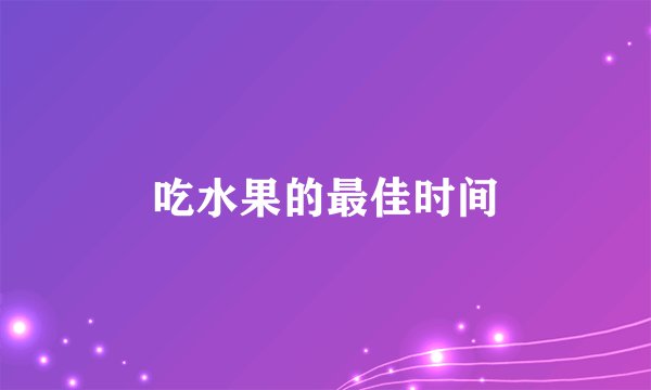 吃水果的最佳时间