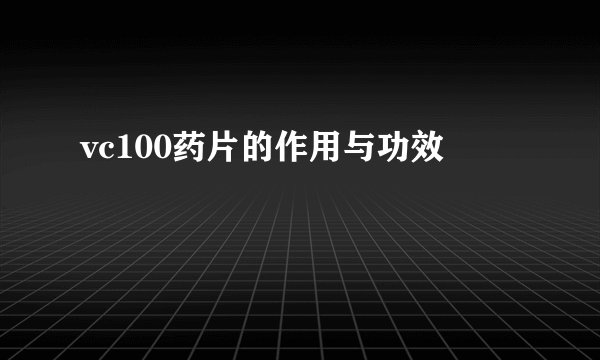 vc100药片的作用与功效