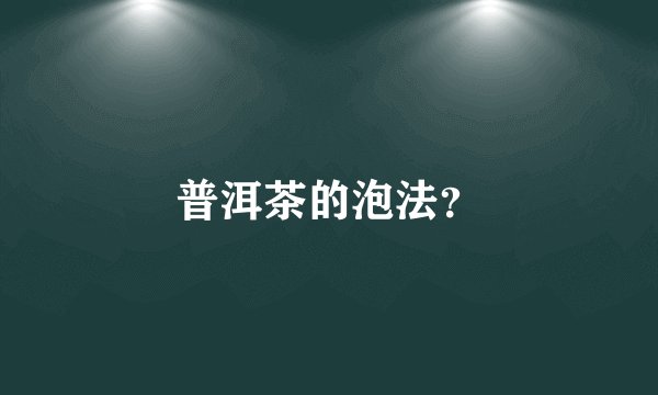 普洱茶的泡法？