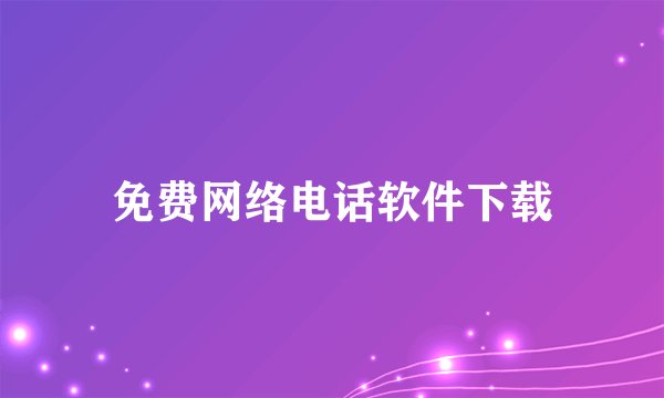 免费网络电话软件下载
