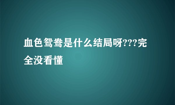 血色鸳鸯是什么结局呀???完全没看懂