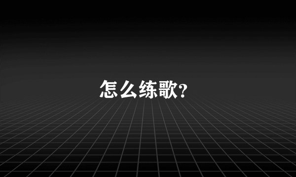 怎么练歌?