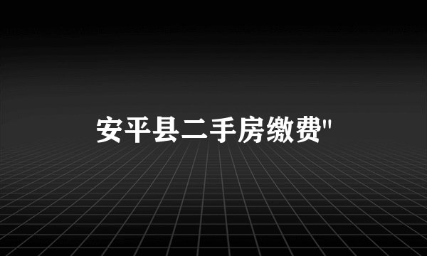 安平县二手房缴费