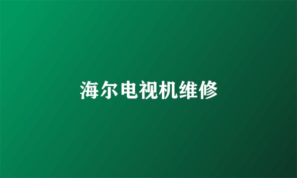 海尔电视机维修