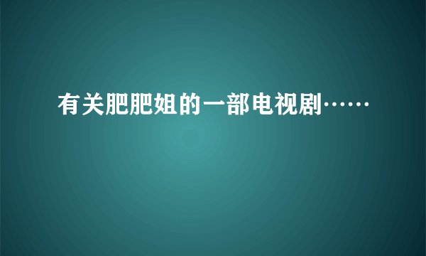 有关肥肥姐的一部电视剧……