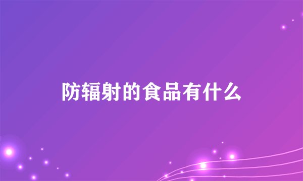 防辐射的食品有什么