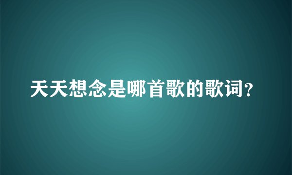 天天想念是哪首歌的歌词?