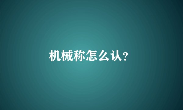 机械称怎么认？