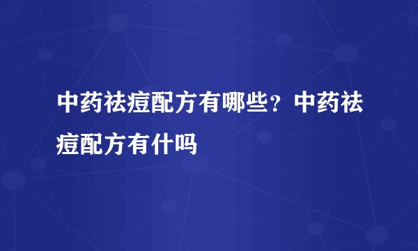 中药祛痘配方有哪些？中药祛痘配方有什吗