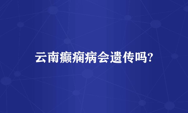 云南癫痫病会遗传吗?