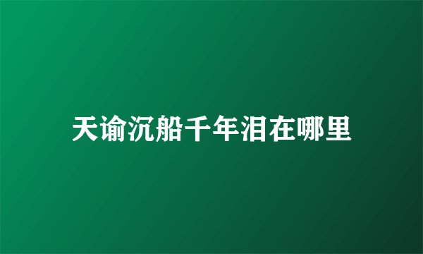 天谕沉船千年泪在哪里