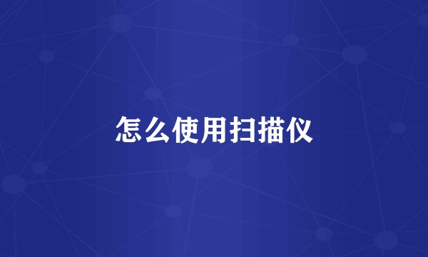 怎么使用扫描仪