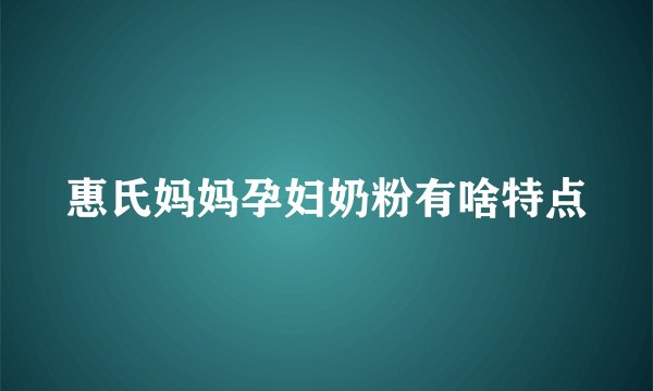 惠氏妈妈孕妇奶粉有啥特点