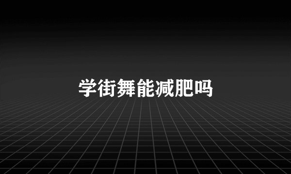 学街舞能减肥吗