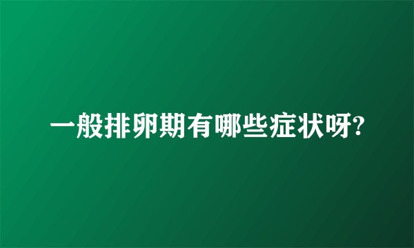 一般排卵期有哪些症状呀?