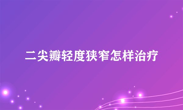 二尖瓣轻度狭窄怎样治疗