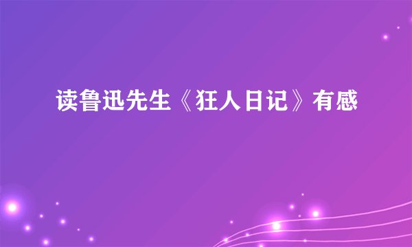 读鲁迅先生《狂人日记》有感