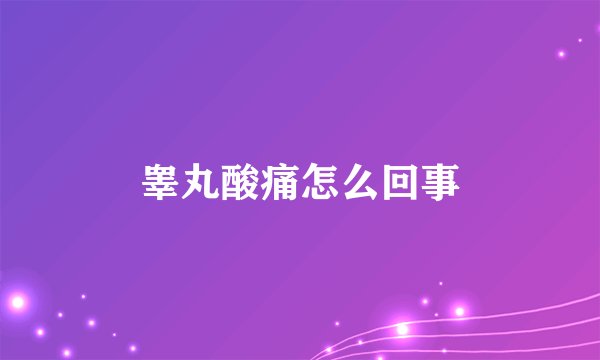 睾丸酸痛怎么回事