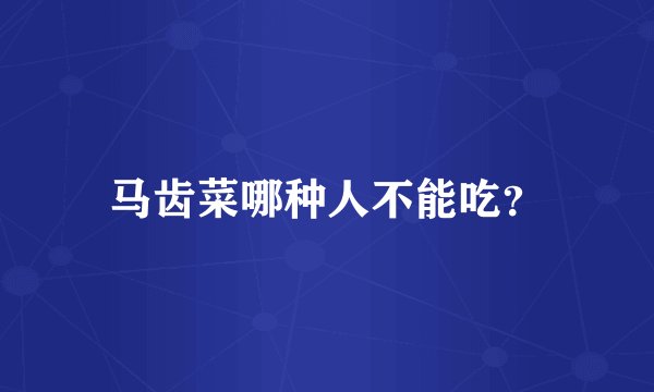 马齿菜哪种人不能吃？