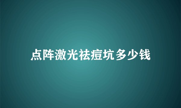 点阵激光祛痘坑多少钱