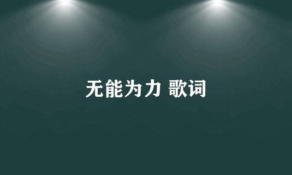 无能为力 歌词
