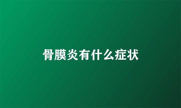 骨膜炎有什么症状