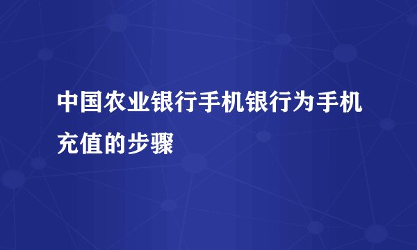 中国农业银行手机银行为手机充值的步骤
