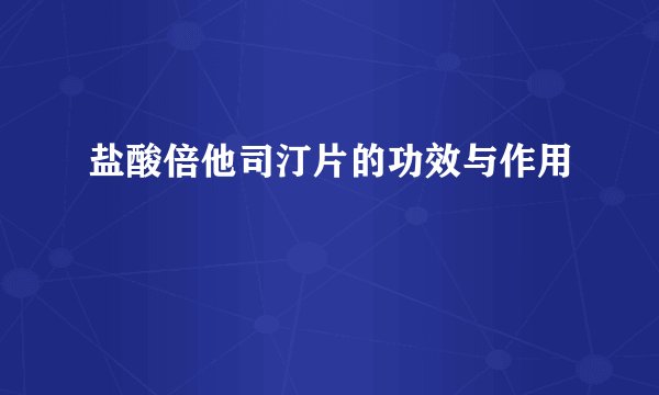 盐酸倍他司汀片的功效与作用