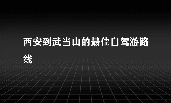 西安到武当山的最佳自驾游路线