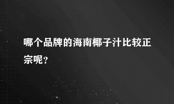 哪个品牌的海南椰子汁比较正宗呢？