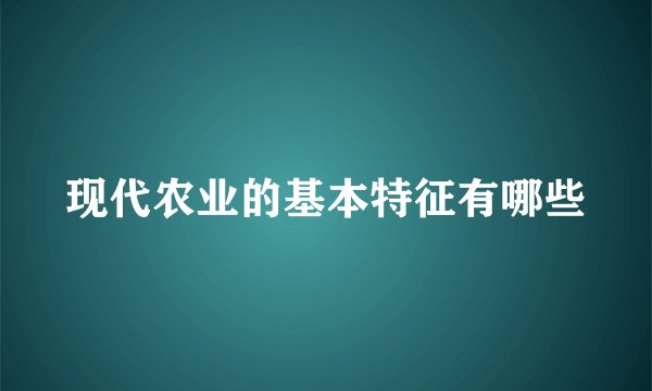现代农业的基本特征有哪些