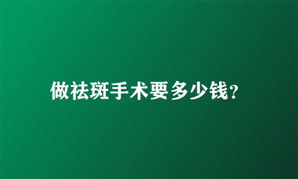 做祛斑手术要多少钱?