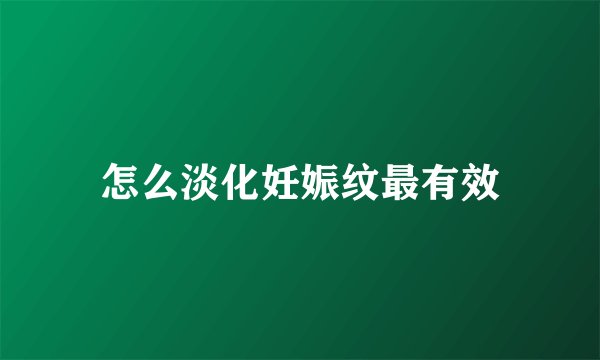 怎么淡化妊娠纹最有效
