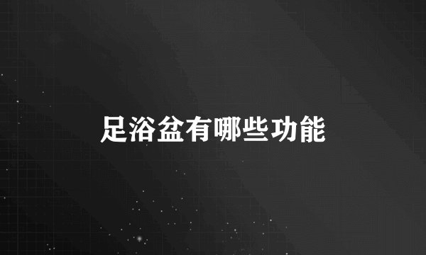 足浴盆有哪些功能