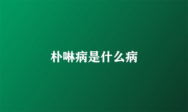 朴啉病是什么病