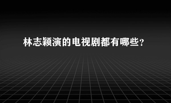 林志颖演的电视剧都有哪些？