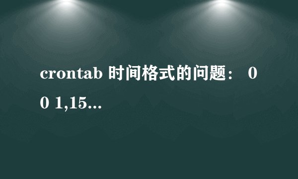 crontab 时间格式的问题： 0 0 1,15 * 1 /bin/cp -R /ect /ectbak 时间 “0 0 1,15 * 1” 这个怎么理解