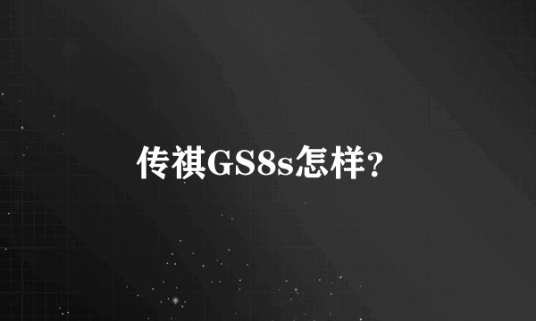传祺GS8s怎样？