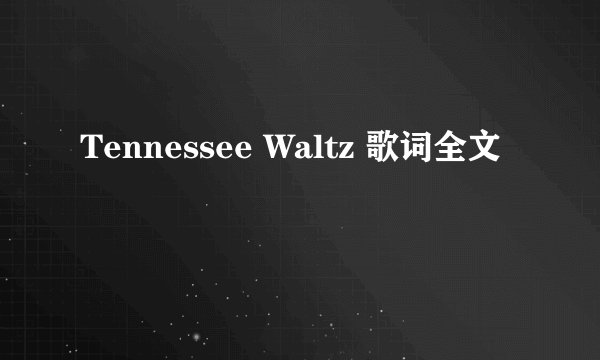 Tennessee Waltz 歌词全文