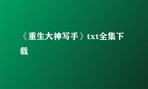 《重生大神写手》txt全集下载