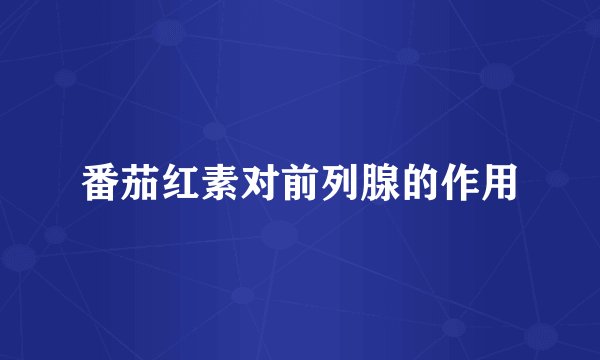 番茄红素对前列腺的作用