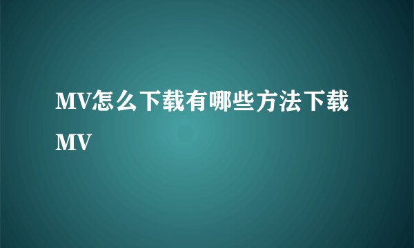 MV怎么下载有哪些方法下载MV